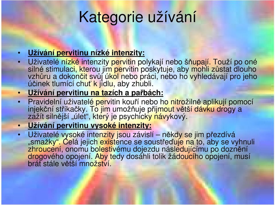 Užívání pervitinu na tazích a pařbách: Pravidelní uživatelé pervitin kouří nebo ho nitrožilně aplikují pomocí injekční stříkačky.