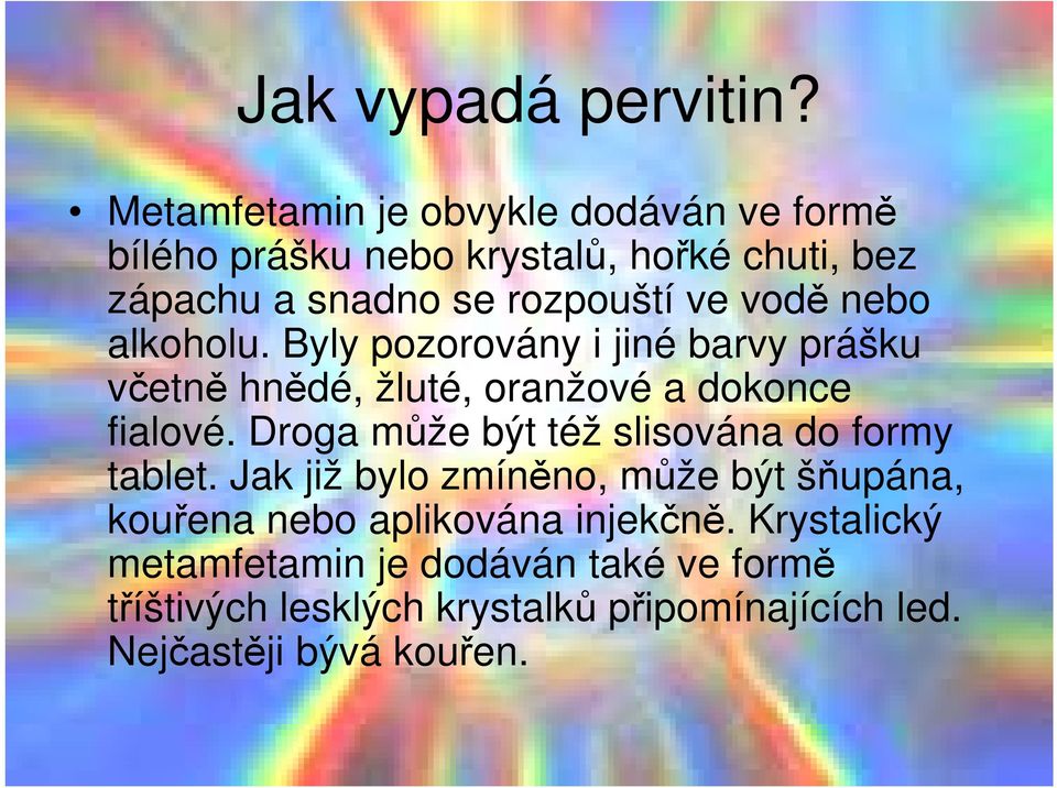 vodě nebo alkoholu. Byly pozorovány i jiné barvy prášku včetně hnědé, žluté, oranžové a dokonce fialové.