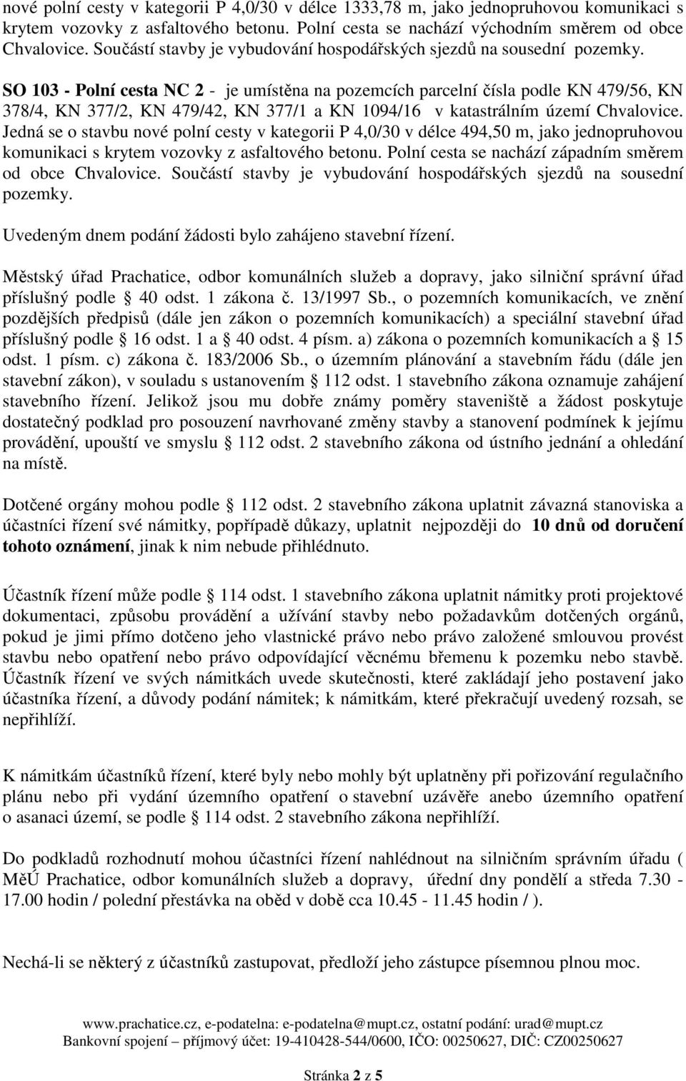 SO 103 - Polní cesta NC 2 - je umístěna na pozemcích parcelní čísla podle KN 479/56, KN 378/4, KN 377/2, KN 479/42, KN 377/1 a KN 1094/16 v katastrálním území Chvalovice.