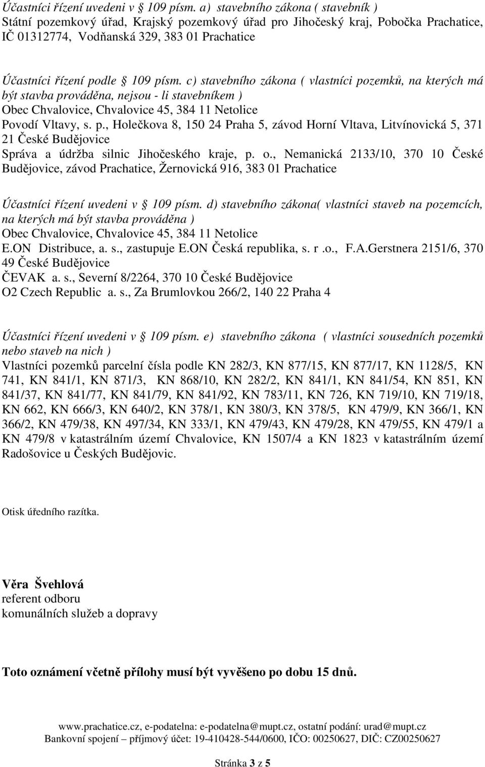 o., Nemanická 2133/10, 370 10 České Budějovice, závod Prachatice, Žernovická 916, 383 01 Prachatice Účastníci řízení uvedeni v 109 písm.