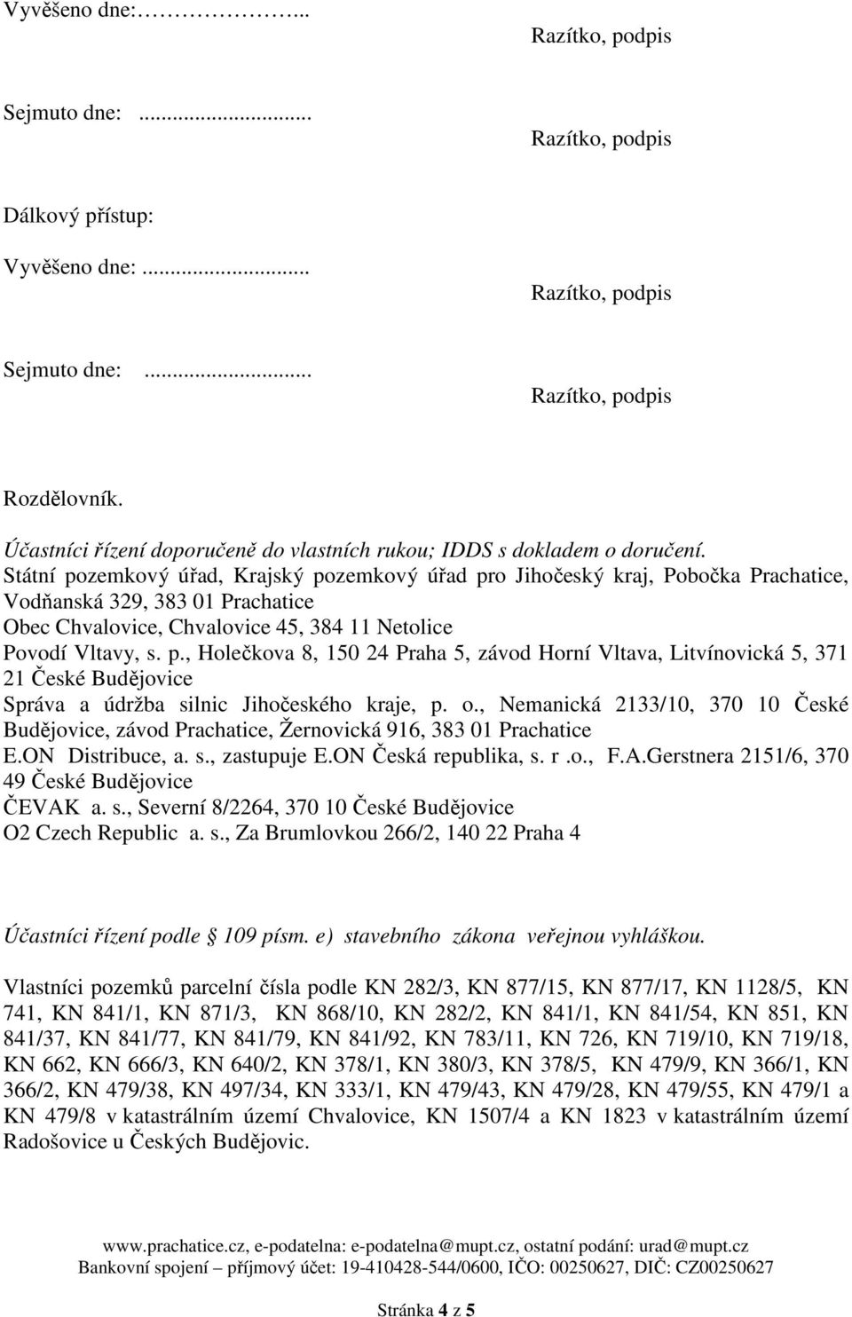 , Nemanická 2133/10, 370 10 České Budějovice, závod Prachatice, Žernovická 916, 383 01 Prachatice E.ON Distribuce, a. s., zastupuje E.ON Česká republika, s. r.o., F.A.