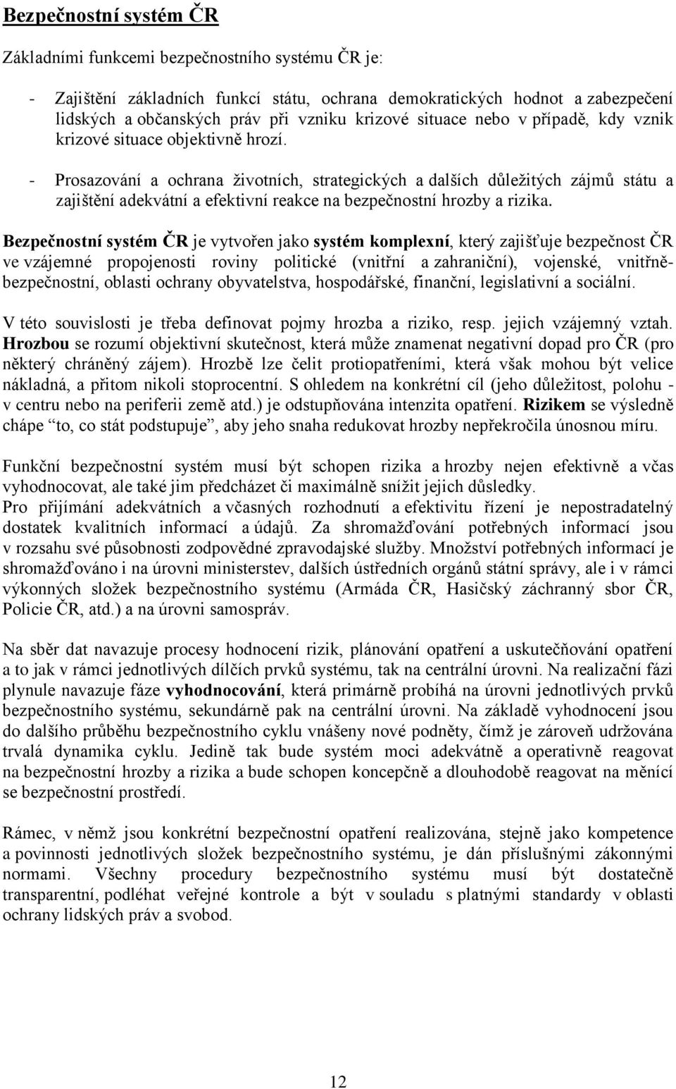 - Prosazování a ochrana ţivotních, strategických a dalších důleţitých zájmů státu a zajištění adekvátní a efektivní reakce na bezpečnostní hrozby a rizika.
