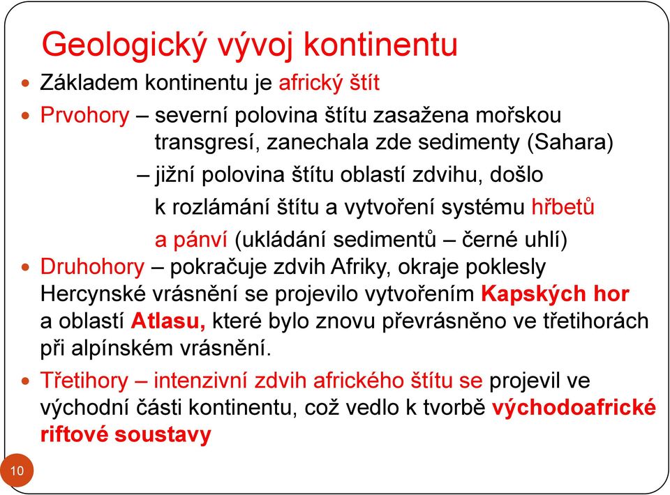 pokračuje zdvih Afriky, okraje poklesly Hercynské vrásnění se projevilo vytvořením Kapských hor a oblastí Atlasu, které bylo znovu převrásněno ve