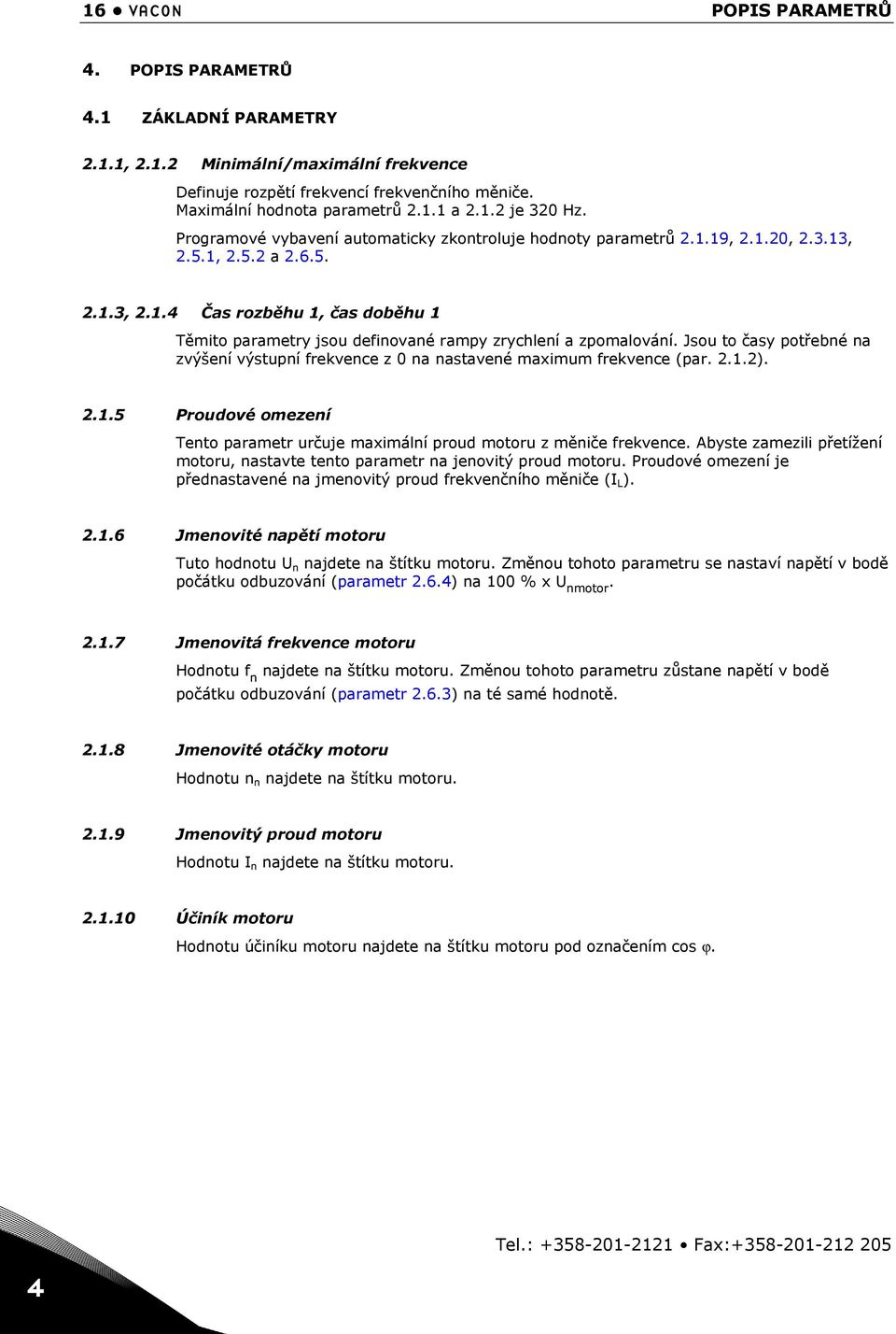 Jsou to časy potřebné na zvýšení výstupní frekvence z 0 na nastavené maximum frekvence (par. 2.1.2). 2.1.5 Proudové omezení Tento parametr určuje maximální proud motoru z měniče frekvence.