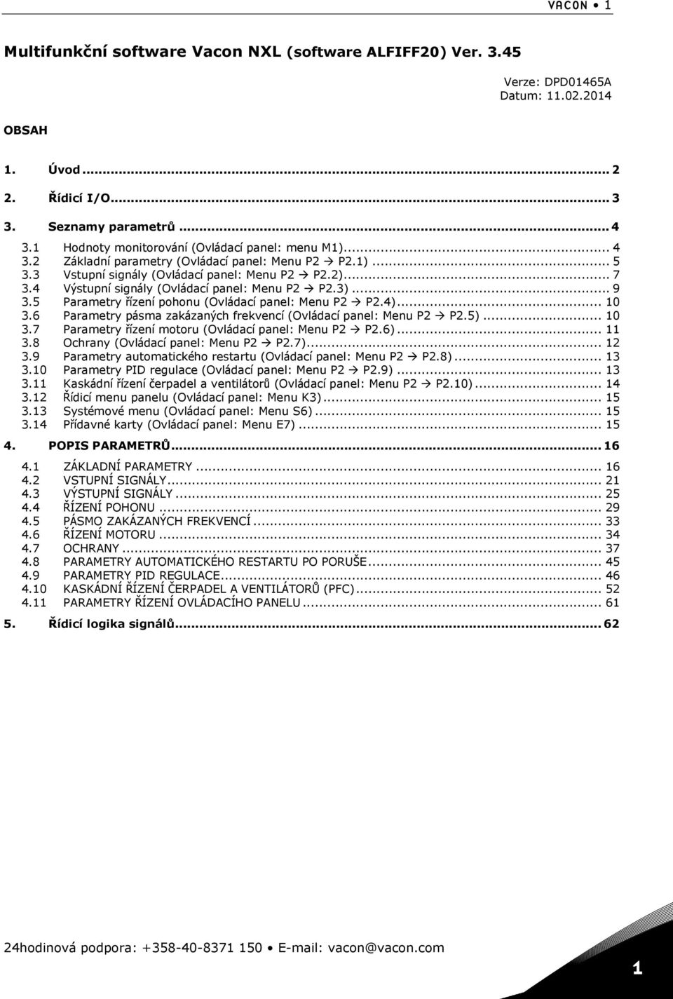 5 Parametry řízení pohonu (Ovládací panel: Menu P2 P2.)... 10 3.6 Parametry pásma zakázaných frekvencí (Ovládací panel: Menu P2 P2.5)... 10 3.7 Parametry řízení motoru (Ovládací panel: Menu P2 P2.6).