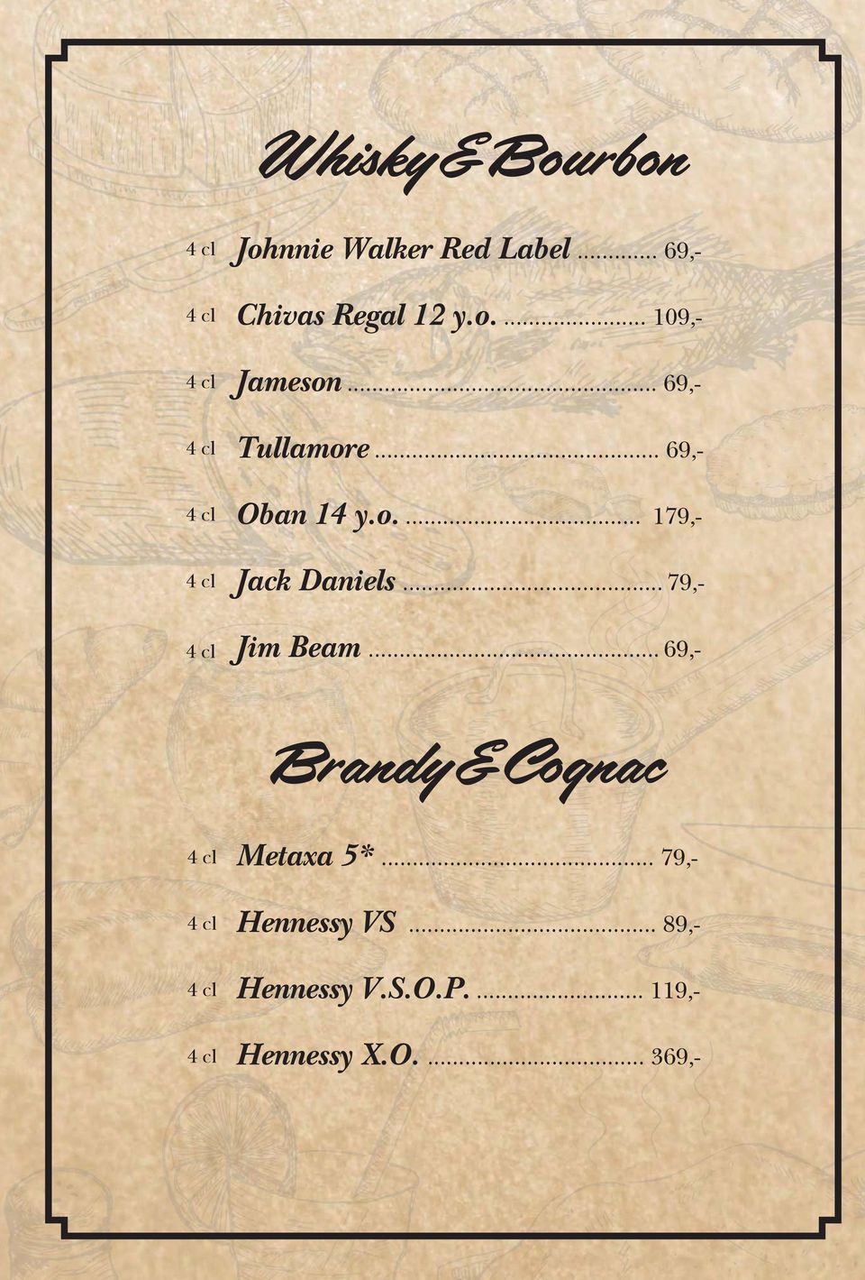 .. 79,- Jim Beam... 69,-. Brandy&Cognac Metaxa 5*... 79,- Hennessy VS.