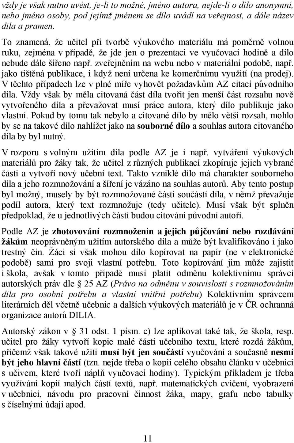 zveřejněním na webu nebo v materiální podobě, např. jako tištěná publikace, i když není určena ke komerčnímu využití (na prodej).