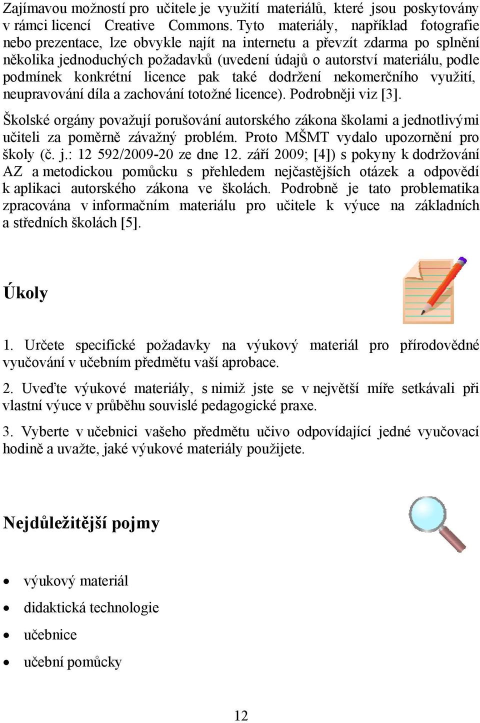 konkrétní licence pak také dodržení nekomerčního využití, neupravování díla a zachování totožné licence). Podrobněji viz [3].