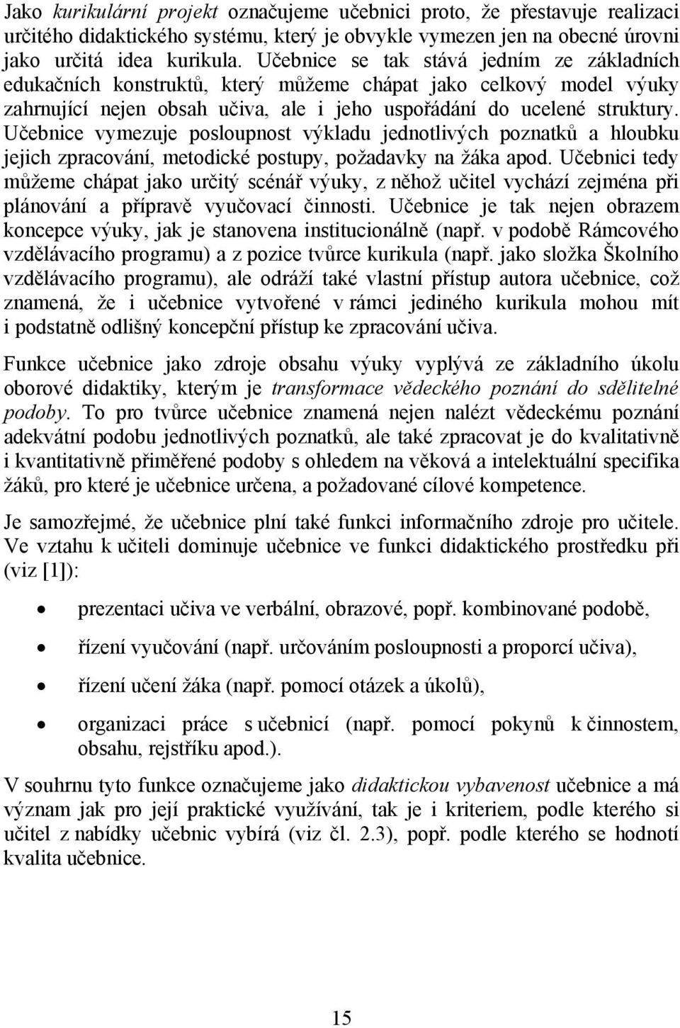 Učebnice vymezuje posloupnost výkladu jednotlivých poznatků a hloubku jejich zpracování, metodické postupy, požadavky na žáka apod.