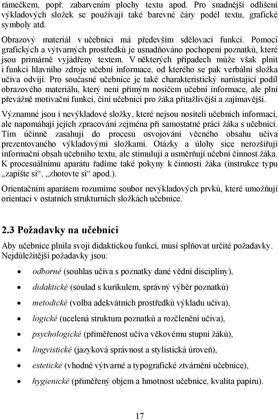 V některých případech může však plnit i funkci hlavního zdroje učební informace, od kterého se pak verbální složka učiva odvíjí.