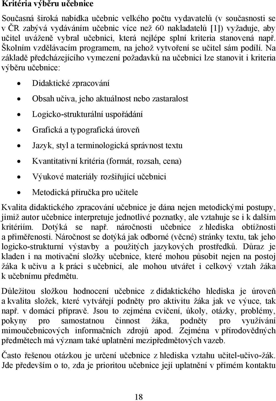 Na základě předcházejícího vymezení požadavků na učebnici lze stanovit i kriteria výběru učebnice: Didaktické zpracování Obsah učiva, jeho aktuálnost nebo zastaralost Logicko-strukturální uspořádání