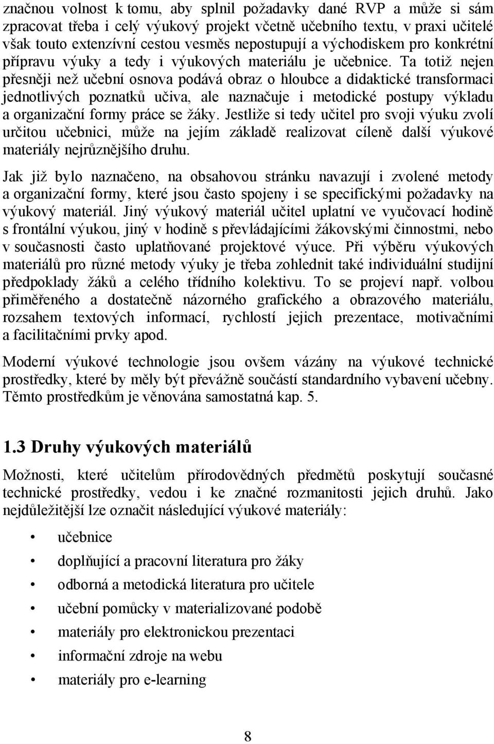 Ta totiž nejen přesněji než učební osnova podává obraz o hloubce a didaktické transformaci jednotlivých poznatků učiva, ale naznačuje i metodické postupy výkladu a organizační formy práce se žáky.