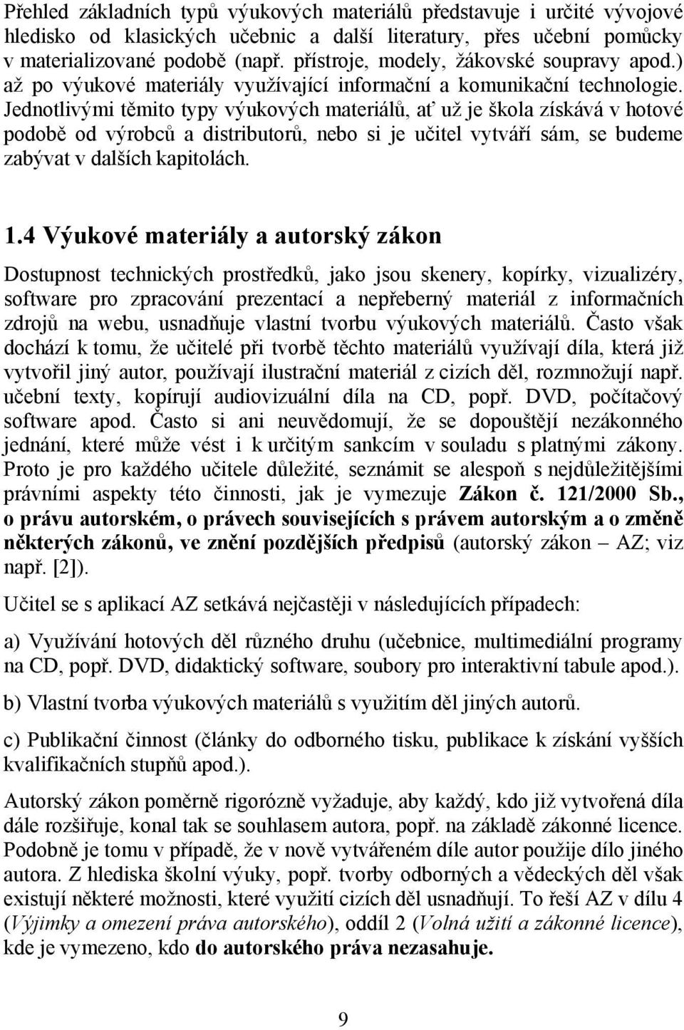 Jednotlivými těmito typy výukových materiálů, ať už je škola získává v hotové podobě od výrobců a distributorů, nebo si je učitel vytváří sám, se budeme zabývat v dalších kapitolách. 1.