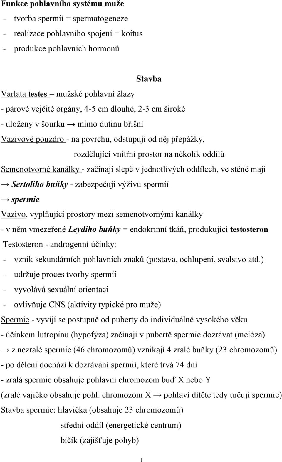 - začínají slepě v jednotlivých oddílech, ve stěně mají Sertoliho buňky - zabezpečují výživu spermií spermie Vazivo, vyplňující prostory mezi semenotvornými kanálky - v něm vmezeřené Leydiho buňky =