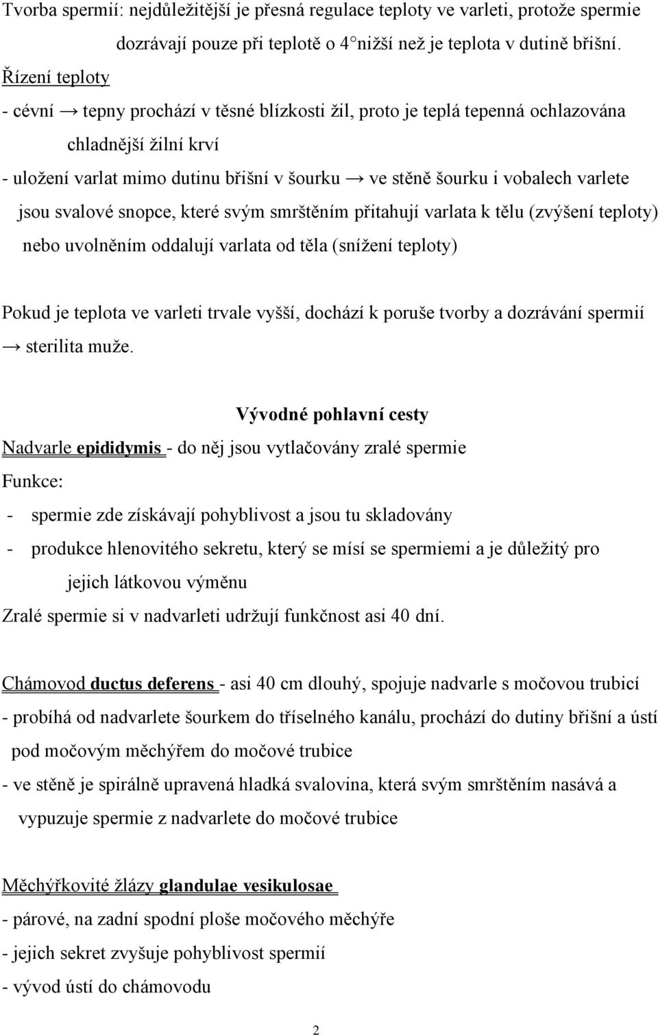 jsou svalové snopce, které svým smrštěním přitahují varlata k tělu (zvýšení teploty) nebo uvolněním oddalují varlata od těla (snížení teploty) Pokud je teplota ve varleti trvale vyšší, dochází k