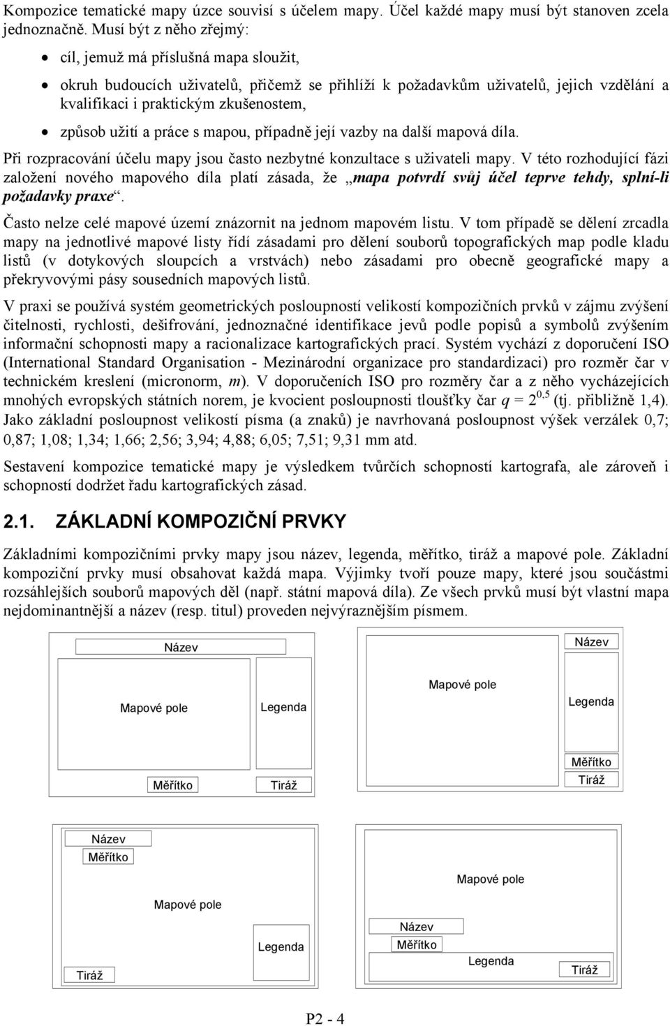 a práce s mapou, přípaně její vazby na alší mapová íla. Při rozpracování účelu mapy jsou často nezbytné konzultace s uživateli mapy.