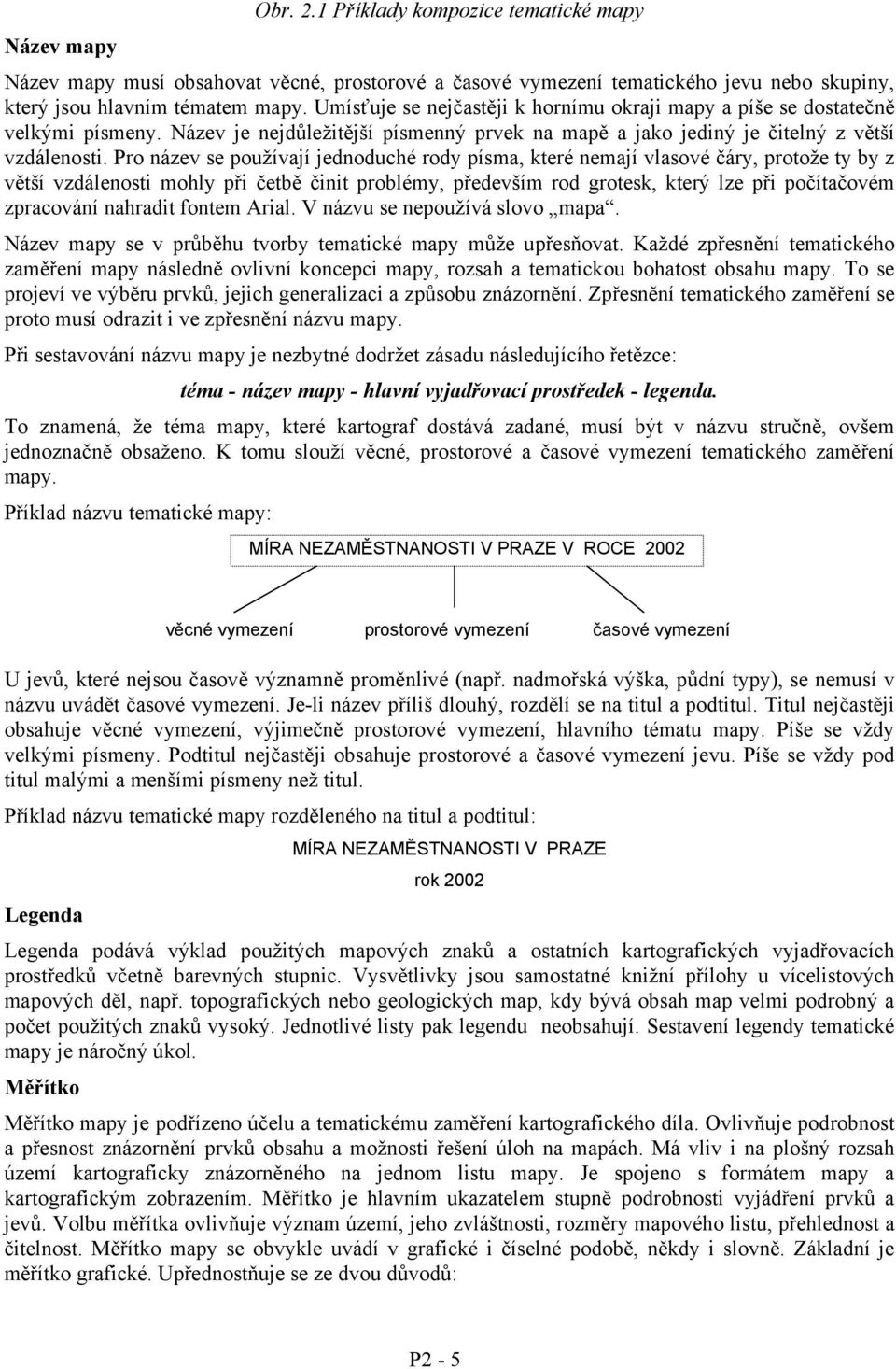 Pro název se používají jenouché roy písma, které nemají vlasové čáry, protože ty by z větší vzálenosti mohly při četbě činit problémy, přeevším ro grotesk, který lze při počítačovém zpracování