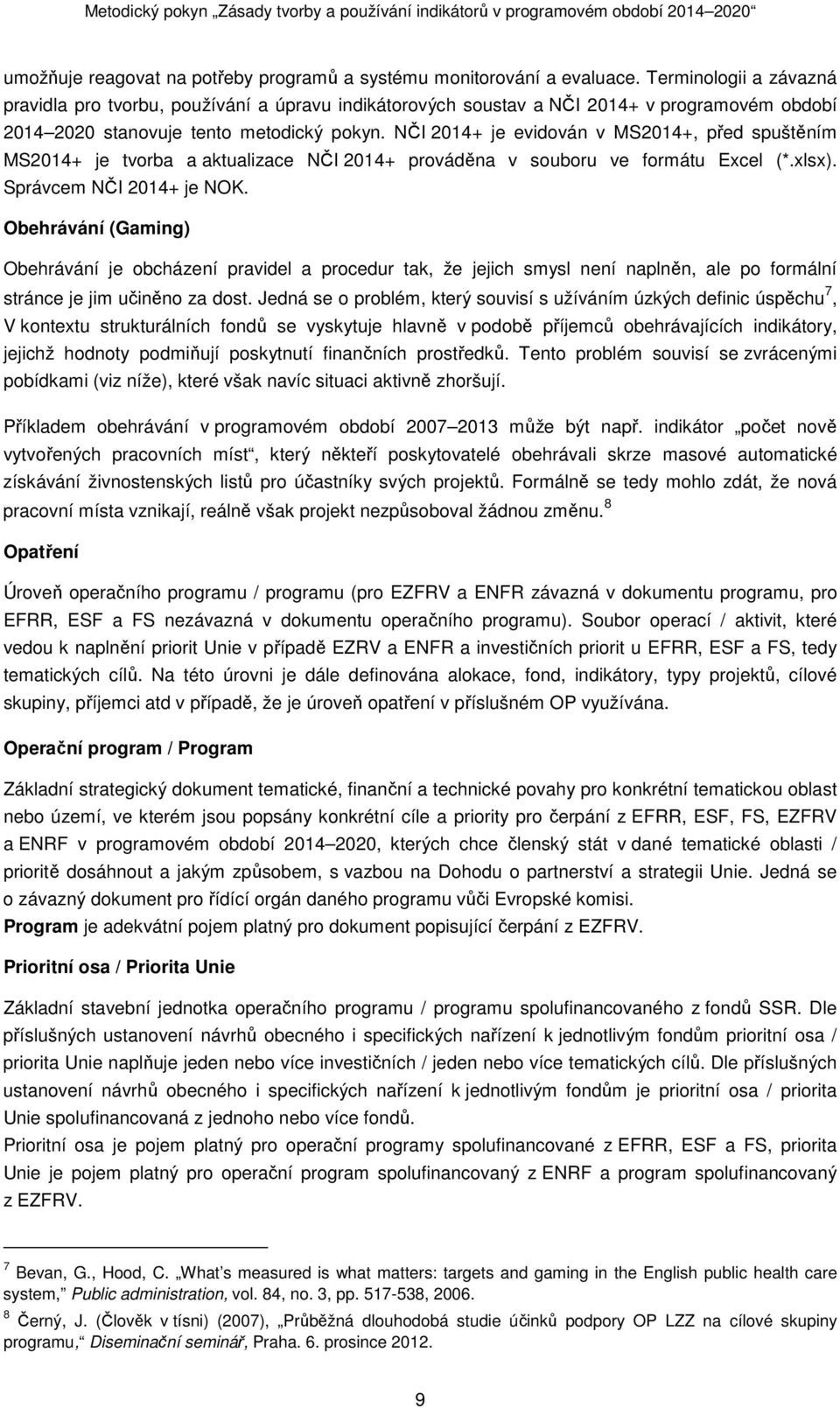 NČI 2014+ je evidován v MS2014+, před spuštěním MS2014+ je tvorba a aktualizace NČI 2014+ prováděna v souboru ve formátu Excel (*.xlsx). Správcem NČI 2014+ je NOK.