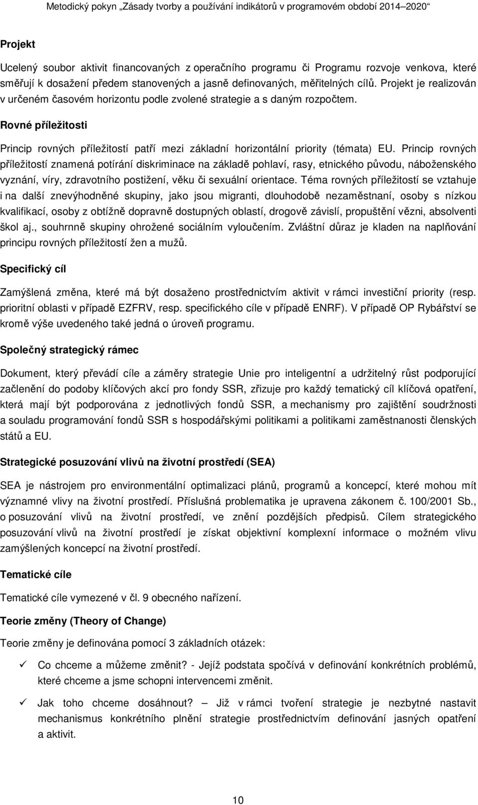 Princip rovných příležitostí znamená potírání diskriminace na základě pohlaví, rasy, etnického původu, náboženského vyznání, víry, zdravotního postižení, věku či sexuální orientace.