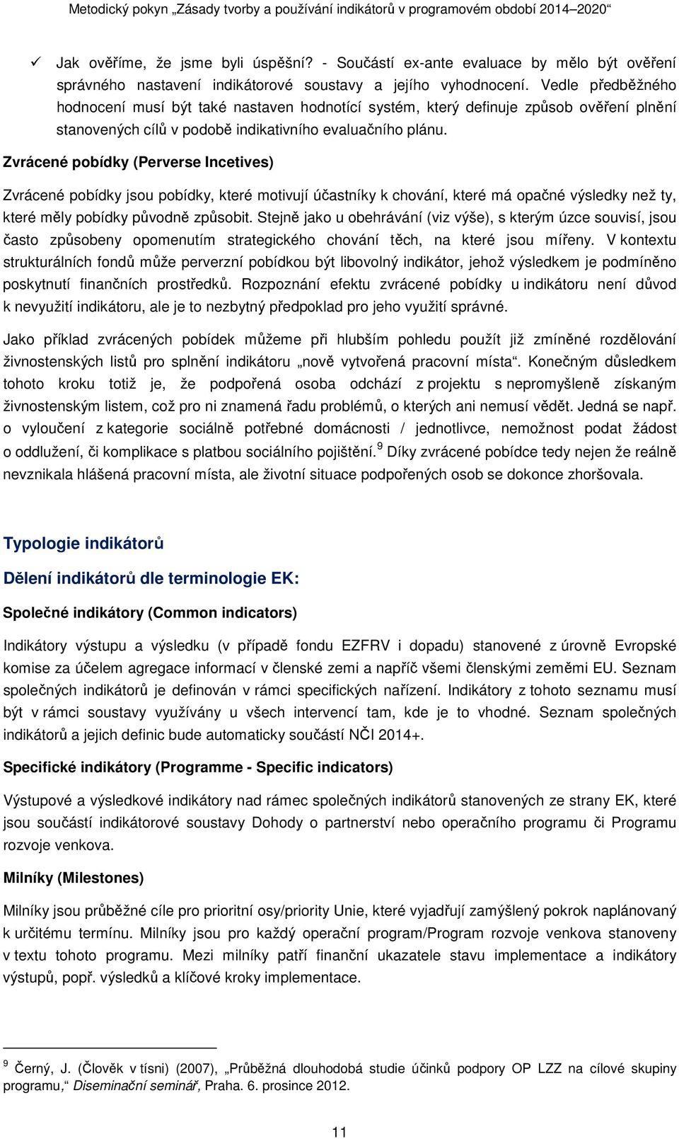 Zvrácené pobídky (Perverse Incetives) Zvrácené pobídky jsou pobídky, které motivují účastníky k chování, které má opačné výsledky než ty, které měly pobídky původně způsobit.