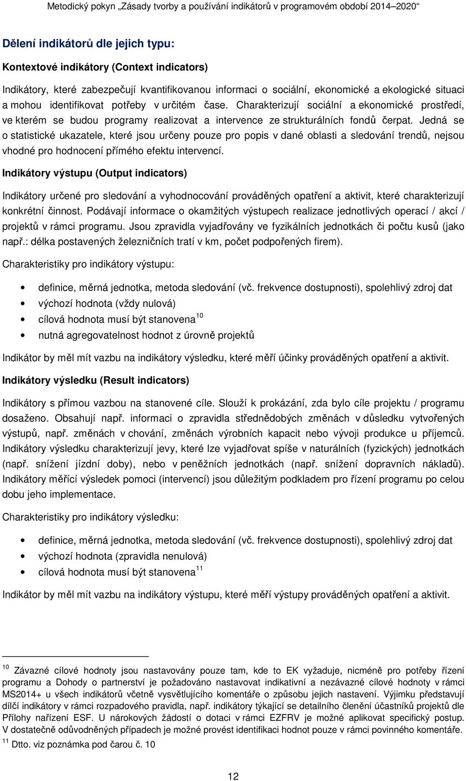 Jedná se o statistické ukazatele, které jsou určeny pouze pro popis v dané oblasti a sledování trendů, nejsou vhodné pro hodnocení přímého efektu intervencí.