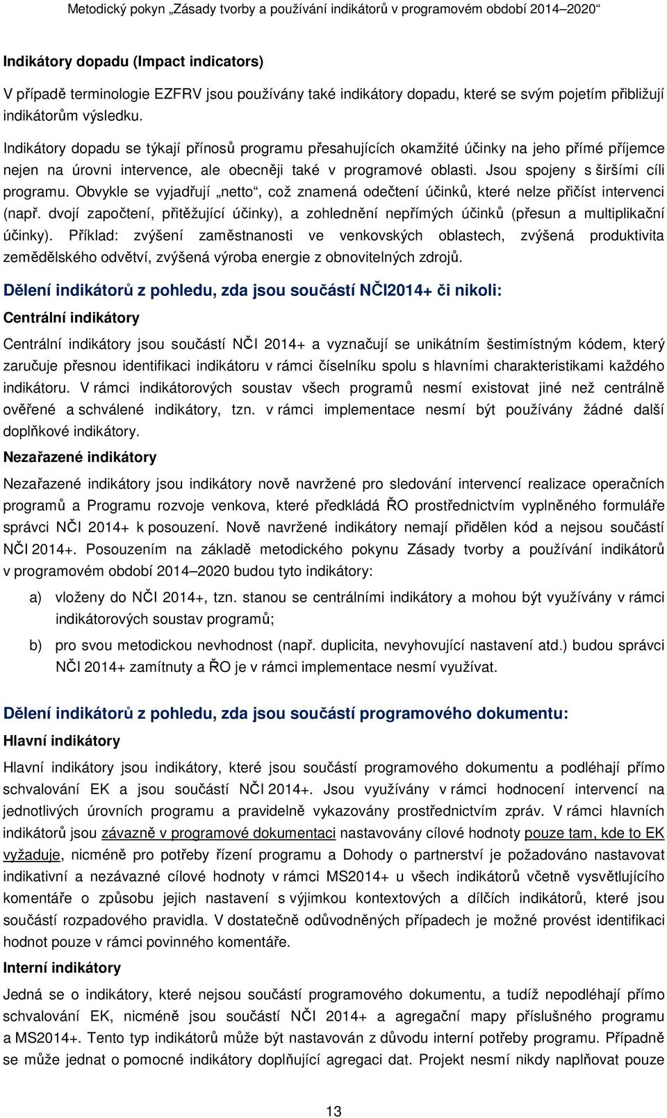 Jsou spojeny s širšími cíli programu. Obvykle se vyjadřují netto, což znamená odečtení účinků, které nelze přičíst intervenci (např.