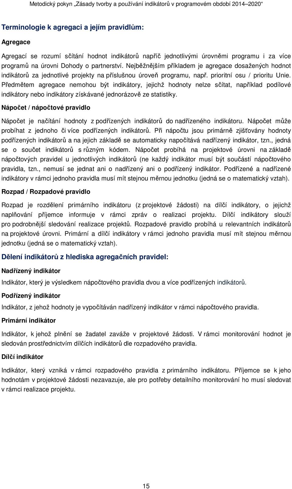 Předmětem agregace nemohou být indikátory, jejichž hodnoty nelze sčítat, například podílové indikátory nebo indikátory získávané jednorázově ze statistiky.