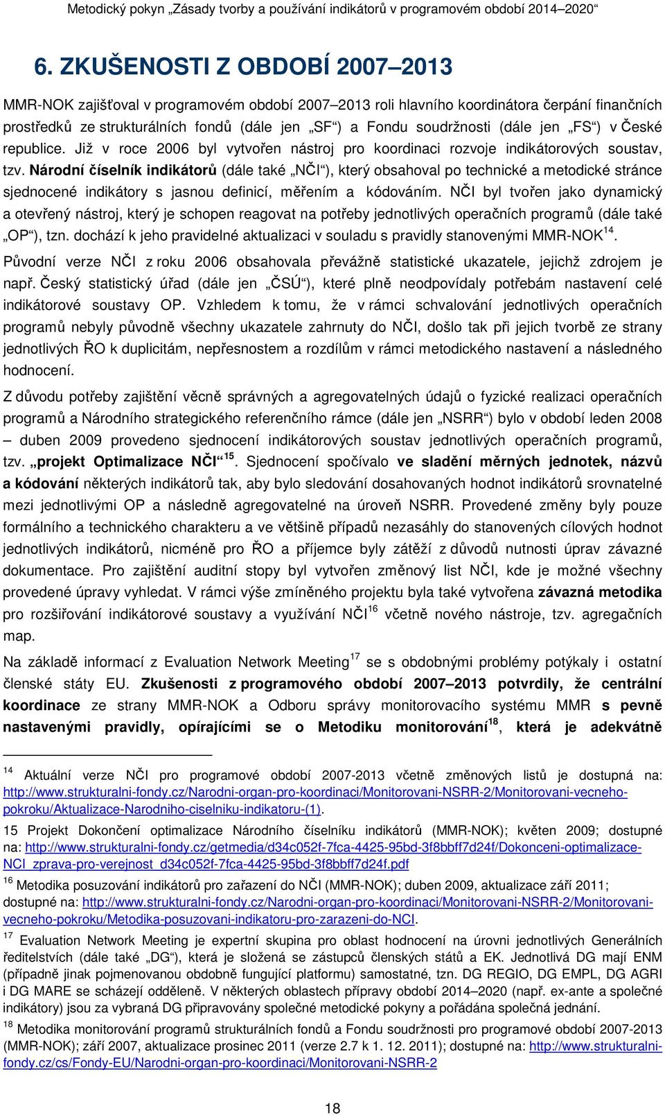 Národní číselník indikátorů (dále také NČI ), který obsahoval po technické a metodické stránce sjednocené indikátory s jasnou definicí, měřením a kódováním.