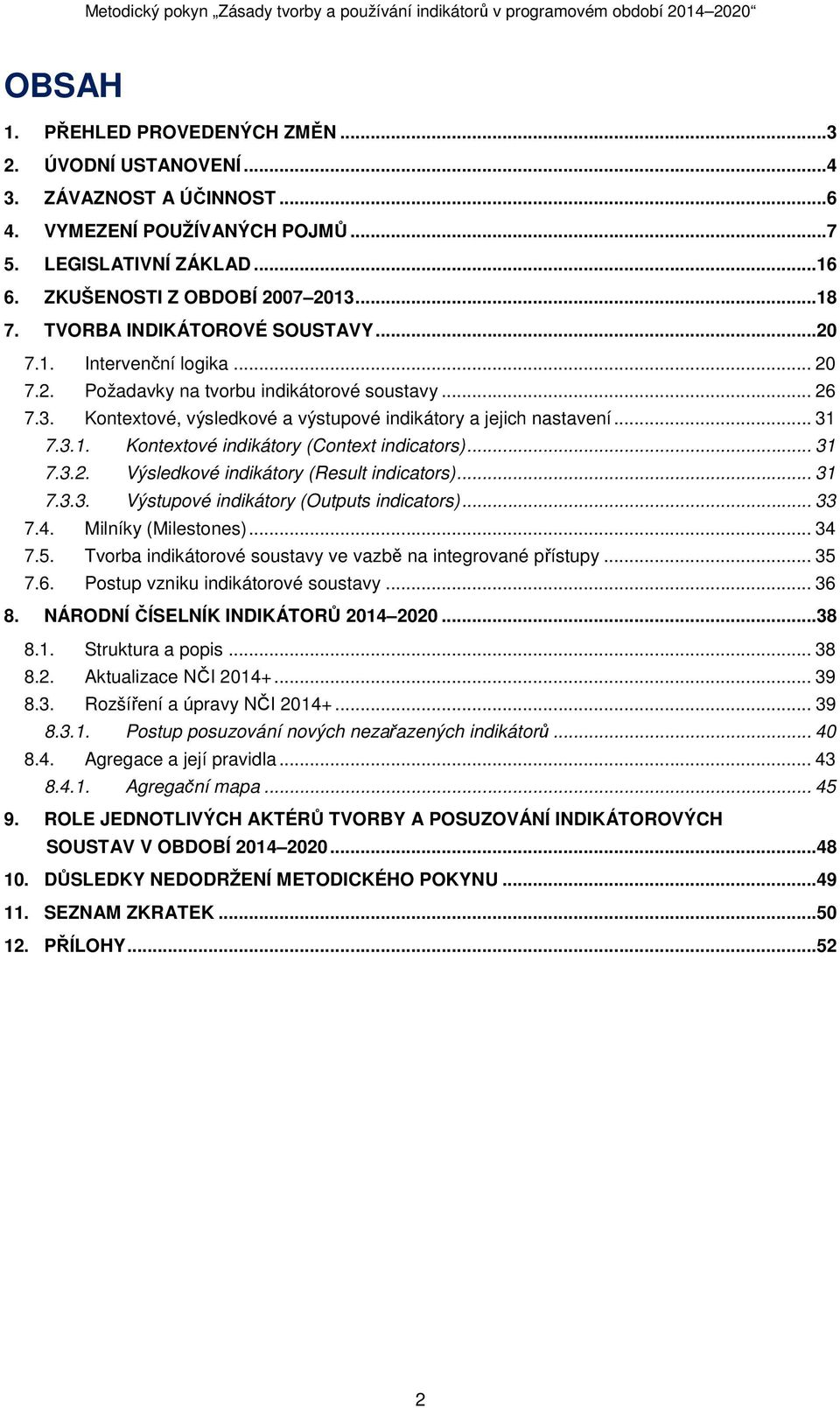 .. 31 7.3.2. Výsledkové indikátory (Result indicators)... 31 7.3.3. Výstupové indikátory (Outputs indicators)... 33 7.4. Milníky (Milestones)... 34 7.5.
