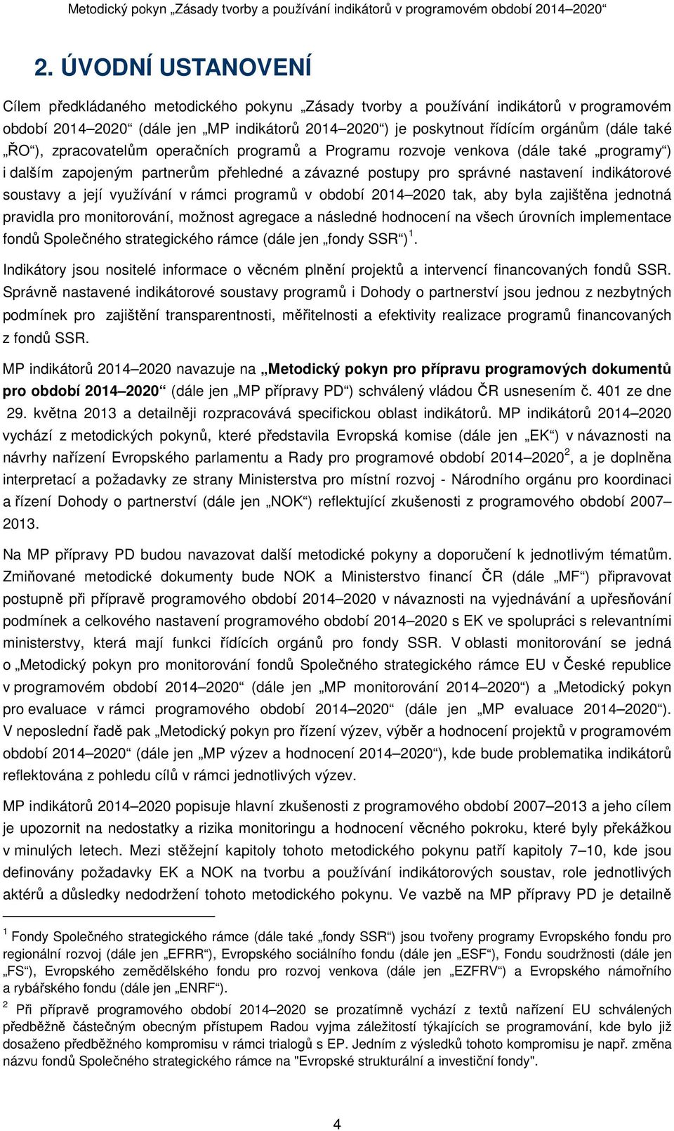 její využívání v rámci programů v období 2014 2020 tak, aby byla zajištěna jednotná pravidla pro monitorování, možnost agregace a následné hodnocení na všech úrovních implementace fondů Společného
