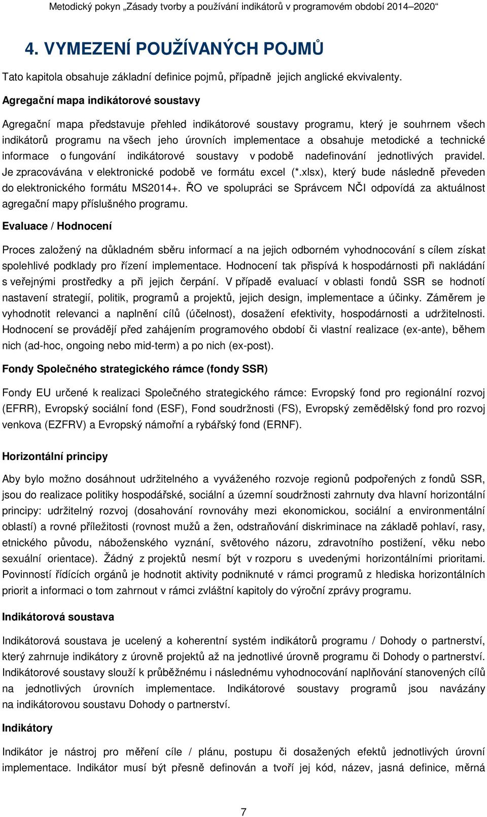 metodické a technické informace o fungování indikátorové soustavy v podobě nadefinování jednotlivých pravidel. Je zpracovávána v elektronické podobě ve formátu excel (*.