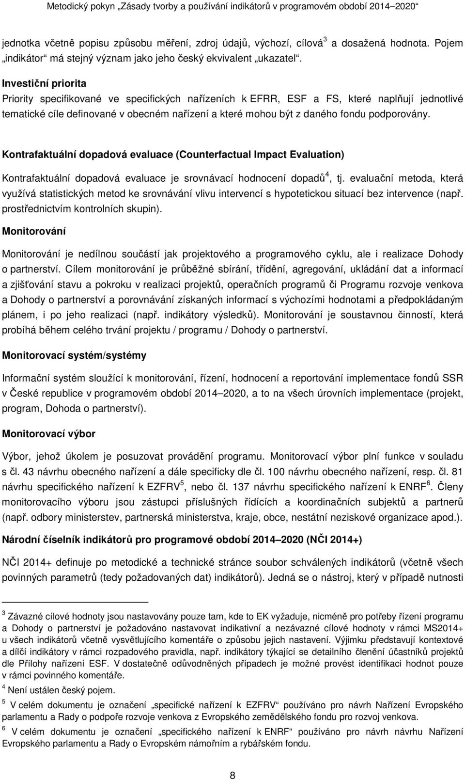 podporovány. Kontrafaktuální dopadová evaluace (Counterfactual Impact Evaluation) Kontrafaktuální dopadová evaluace je srovnávací hodnocení dopadů 4, tj.