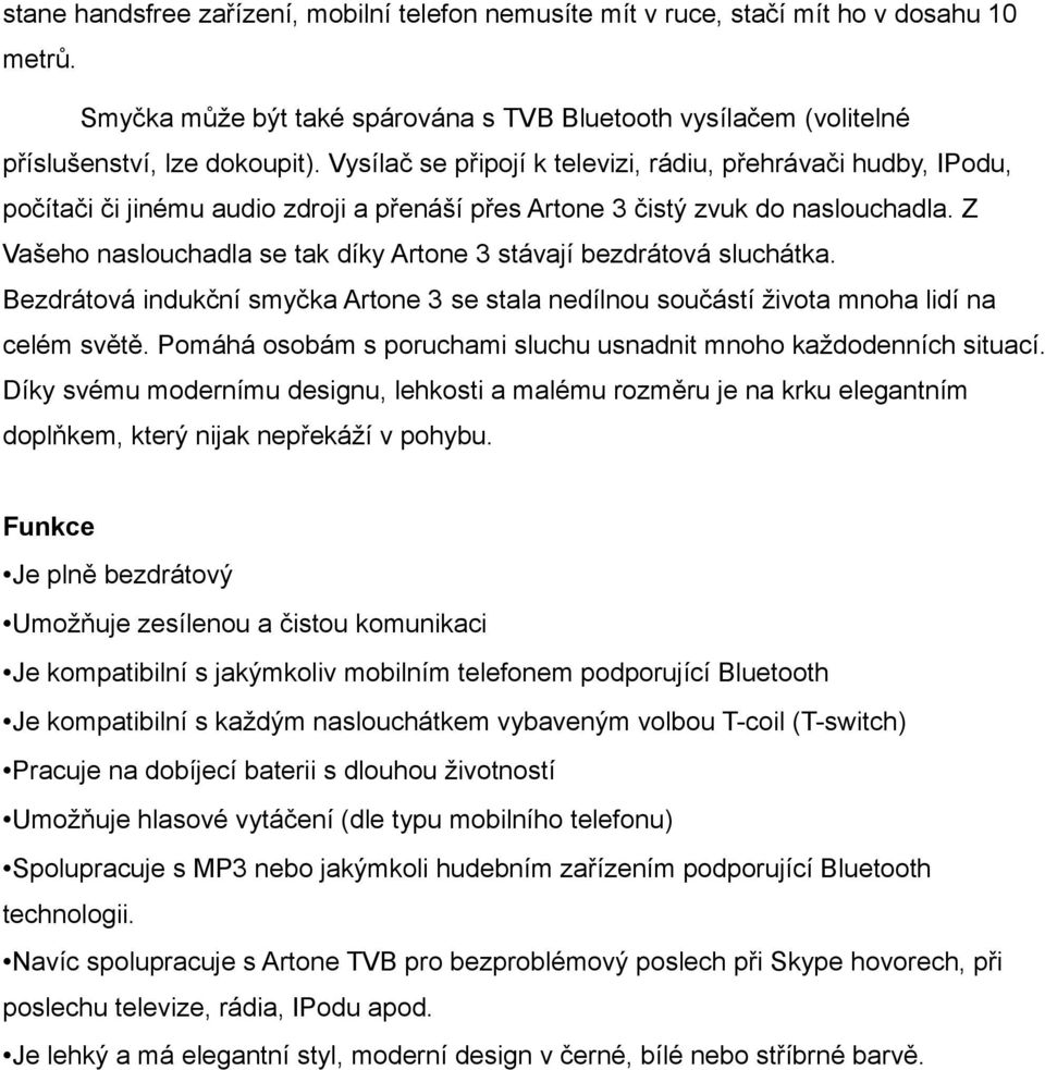 Z Vašeho naslouchadla se tak díky Artone 3 stávají bezdrátová sluchátka. Bezdrátová indukční smyčka Artone 3 se stala nedílnou součástí života mnoha lidí na celém světě.