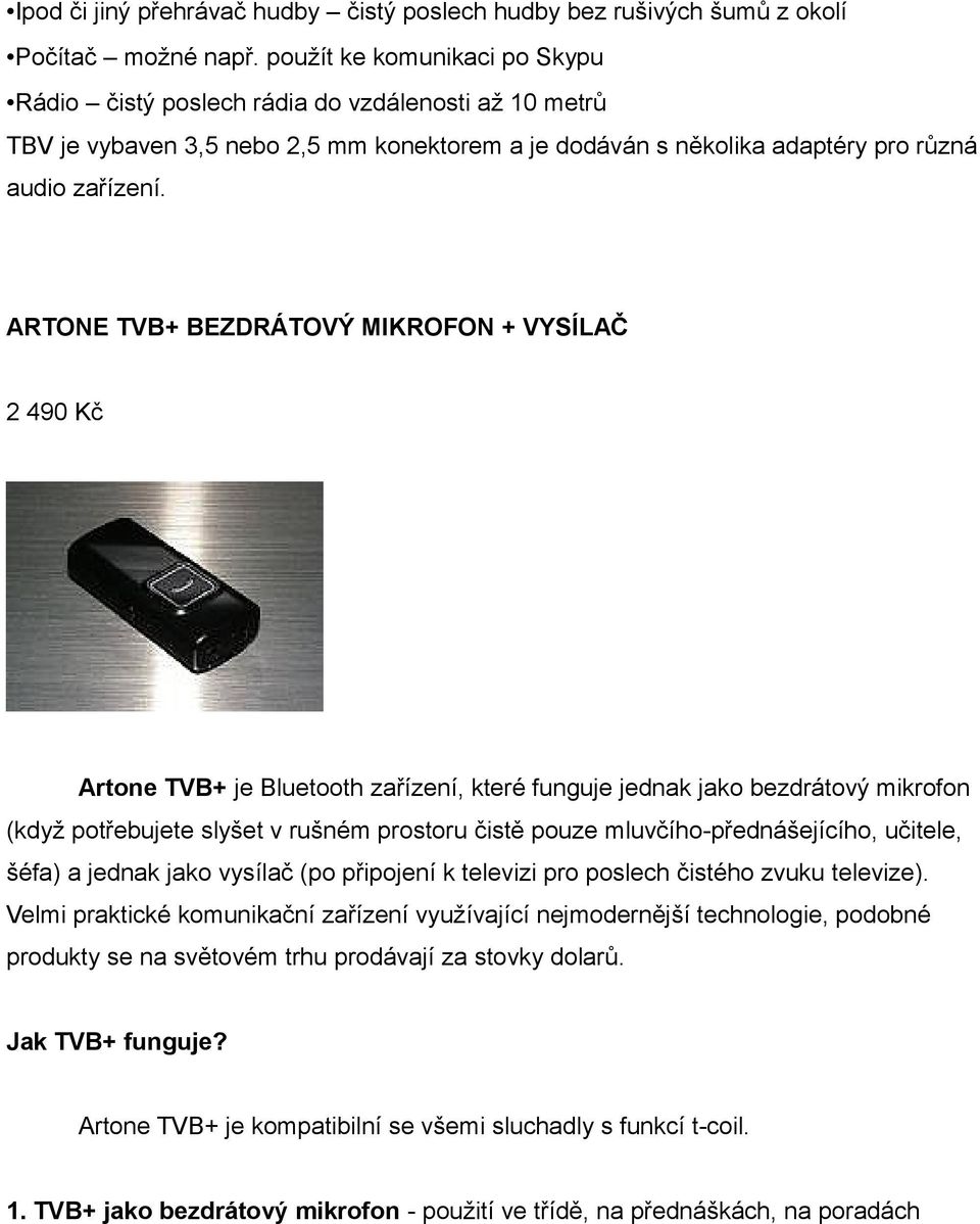 ARTONE TVB+ BEZDRÁTOVÝ MIKROFON + VYSÍLAČ 2 490 Kč Artone TVB+ je Bluetooth zařízení, které funguje jednak jako bezdrátový mikrofon (když potřebujete slyšet v rušném prostoru čistě pouze