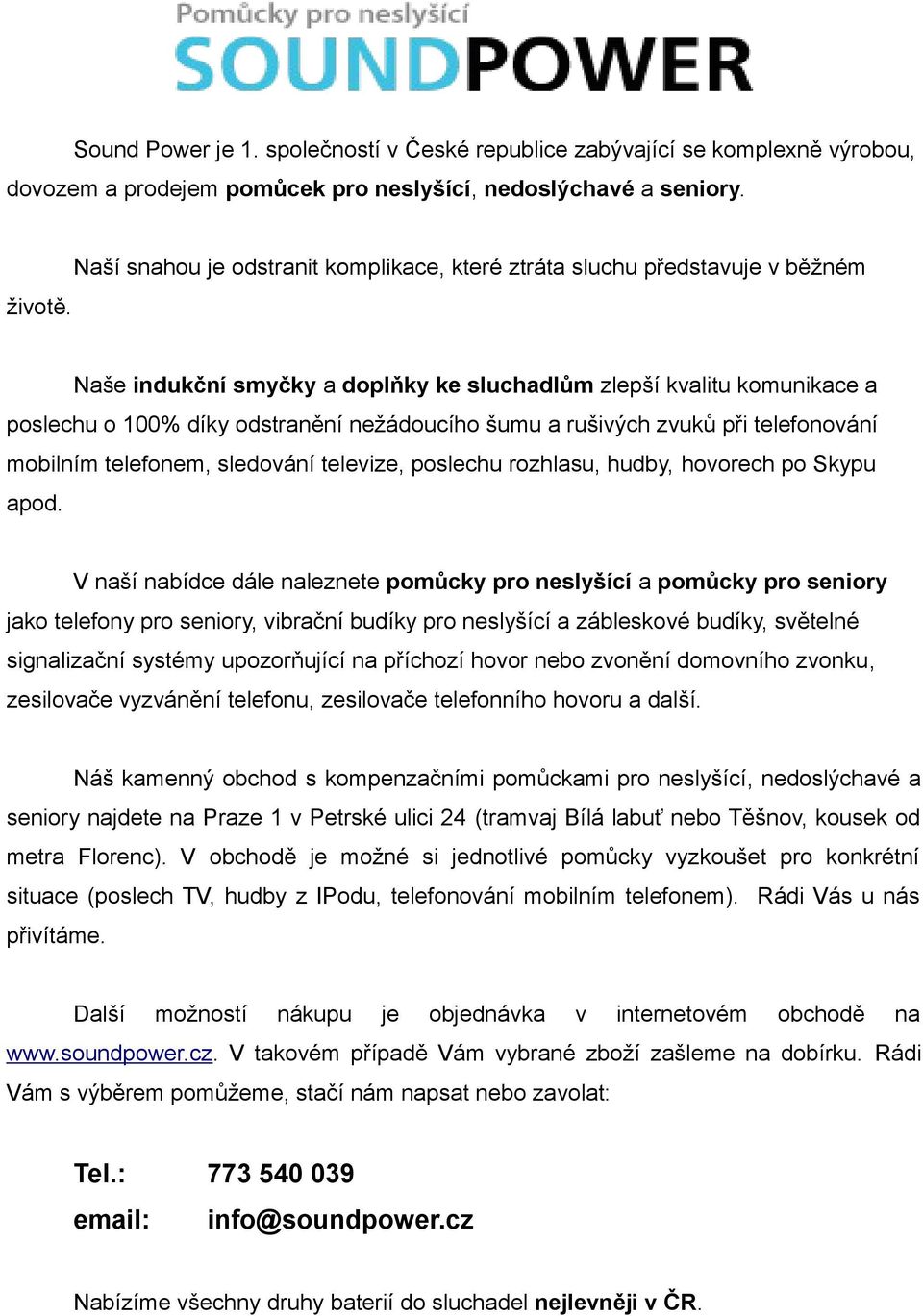 a rušivých zvuků při telefonování mobilním telefonem, sledování televize, poslechu rozhlasu, hudby, hovorech po Skypu apod.