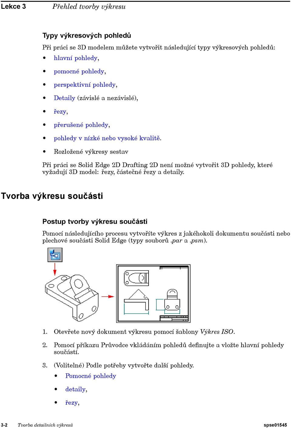 Rozložené výkresy sestav Při práci se Solid Edge 2D Drafting 2D není možné vytvořit 3D pohledy, které vyžadují 3D model: řezy, částečné řezy a detaily.