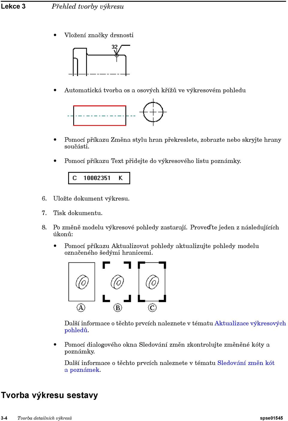 Proveďte jeden z následujících úkonů: Pomocí příkazu Aktualizovat pohledy aktualizujte pohledy modelu označeného šedými hranicemi.