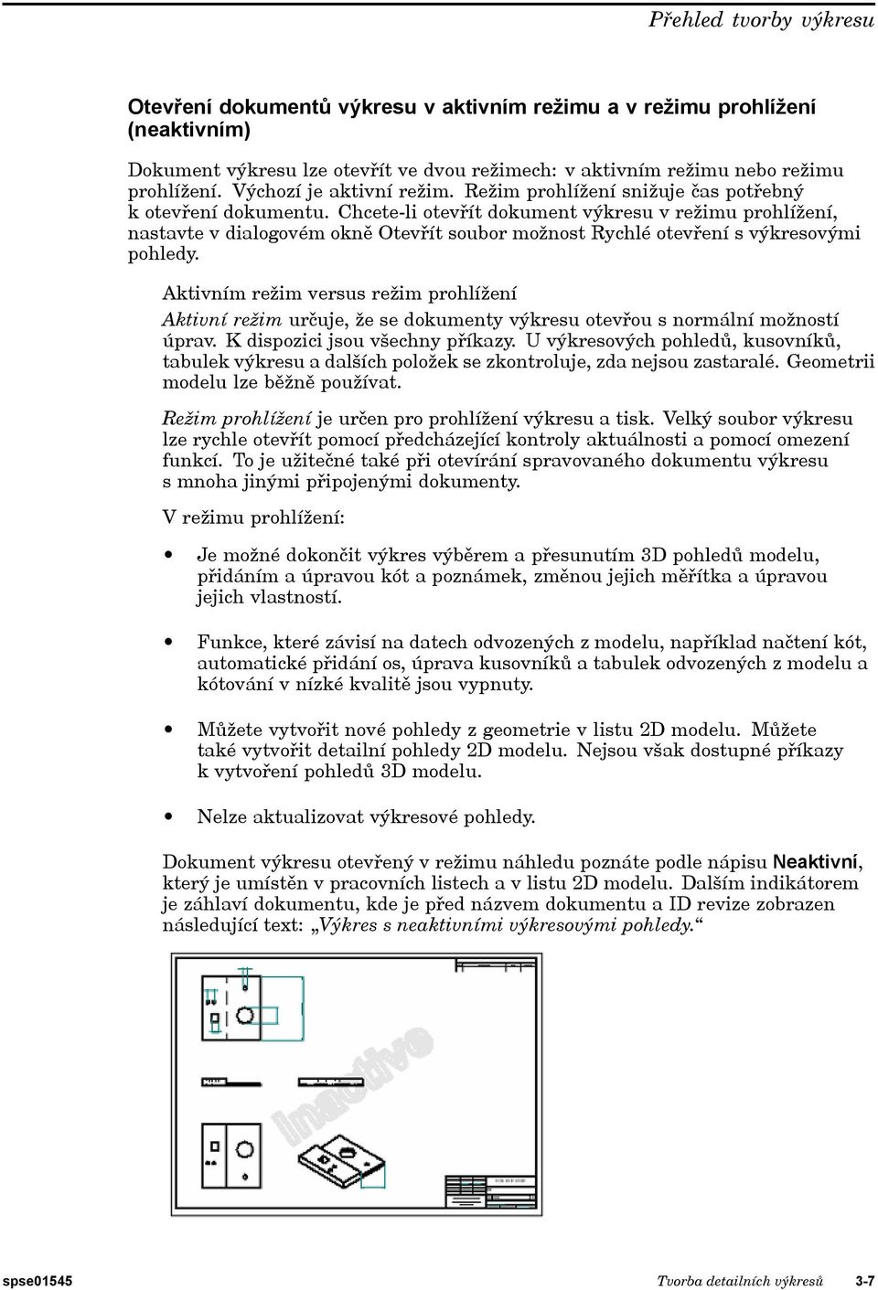Chcete-li otevřít dokument výkresu v režimu prohlížení, nastavte v dialogovém okně Otevřít soubor možnost Rychlé otevření s výkresovými pohledy.
