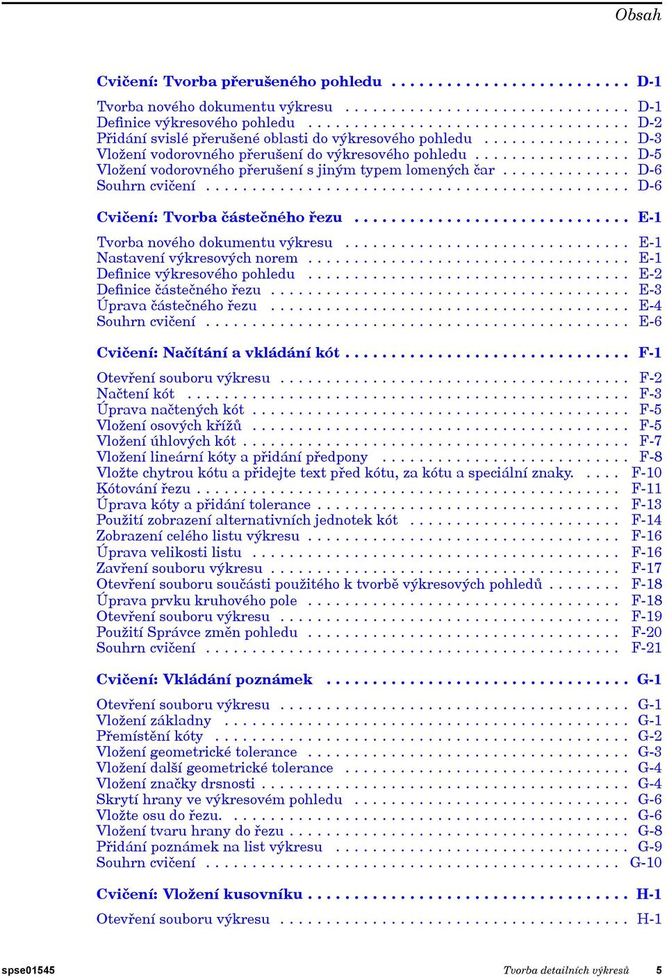 ................ D-5 Vložení vodorovného přerušení s jiným typem lomených čar.............. D-6 Souhrn cvičení.............................................. D-6 Cvičení: Tvorba částečného řezu.