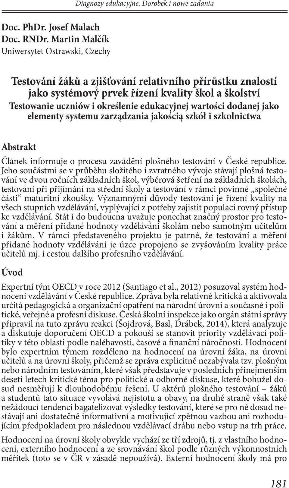 wartości dodanej jako elementy systemu zarządzania jakością szkół i szkolnictwa Abstrakt Článek informuje o procesu zavádění plošného testování v České republice.