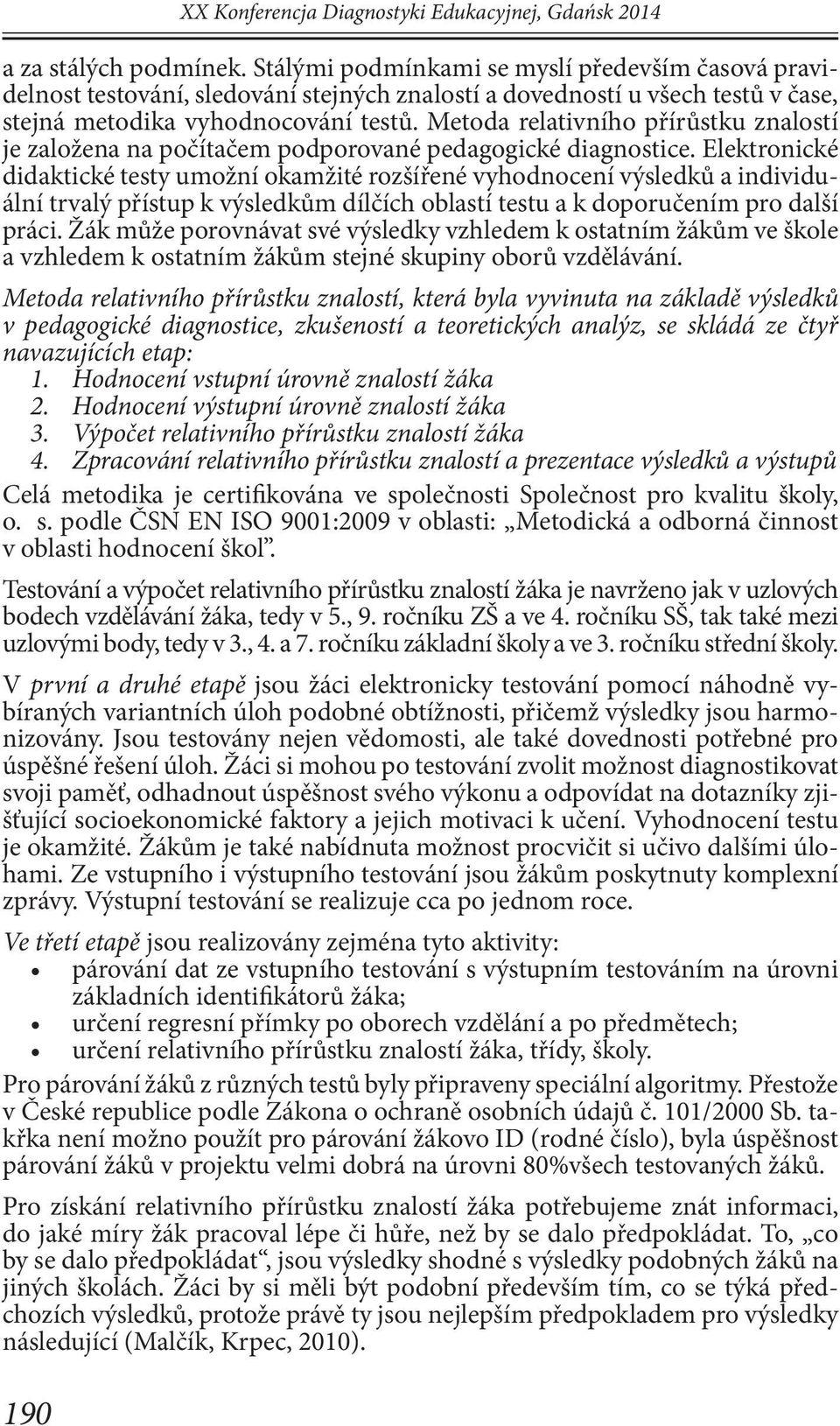 Metoda relativního přírůstku znalostí je založena na počítačem podporované pedagogické diagnostice.
