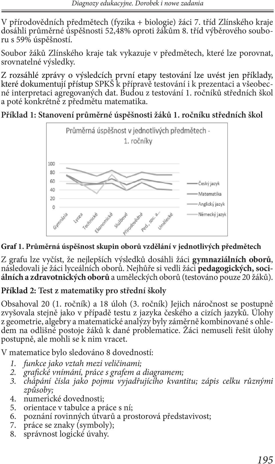 Z rozsáhlé zprávy o výsledcích první etapy testování lze uvést jen příklady, které dokumentují přístup SPKŠ k přípravě testování i k prezentaci a všeobecné interpretaci agregovaných dat.