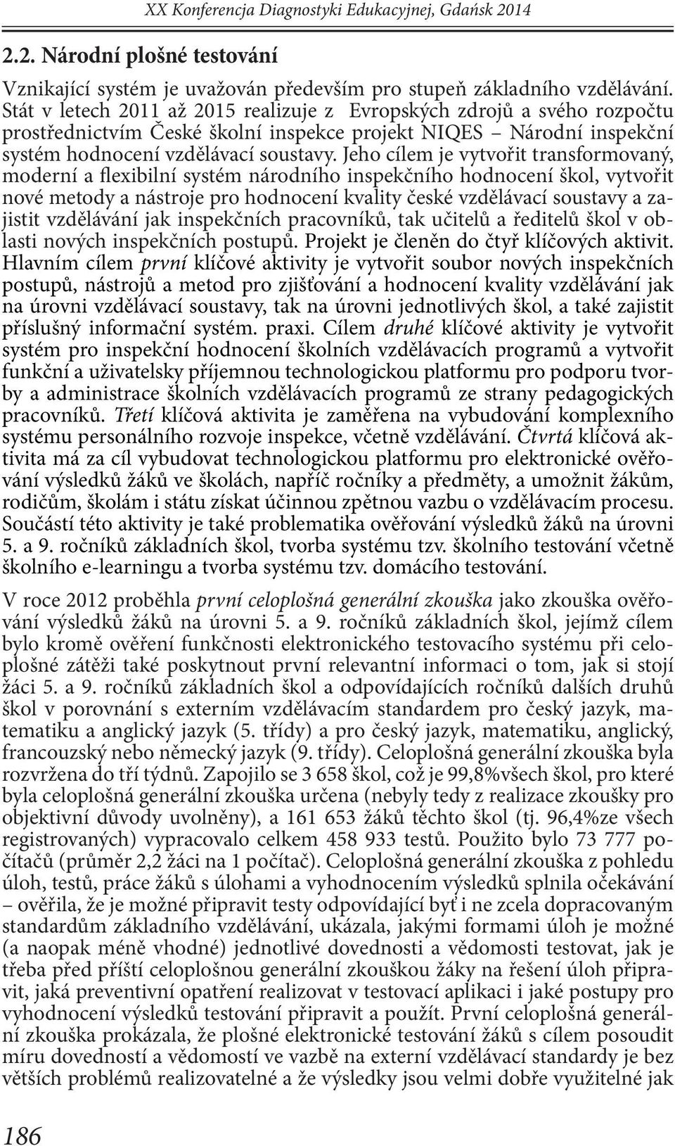 Jeho cílem je vytvořit transformovaný, moderní a flexibilní systém národního inspekčního hodnocení škol, vytvořit nové metody a nástroje pro hodnocení kvality české vzdělávací soustavy a zajistit