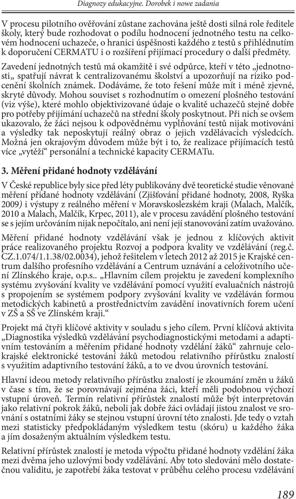 o hranici úspěšnosti každého z testů s přihlédnutím k doporučení CERMATU i o rozšíření přijímací procedury o další předměty.