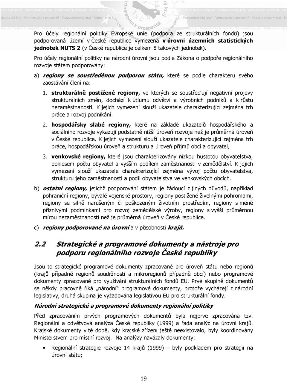 Pro účely regionální politiky na národní úrovni jsou podle Zákona o podpoře regionálního rozvoje státem podporovány: a) regiony se soustředěnou podporou státu, které se podle charakteru svého