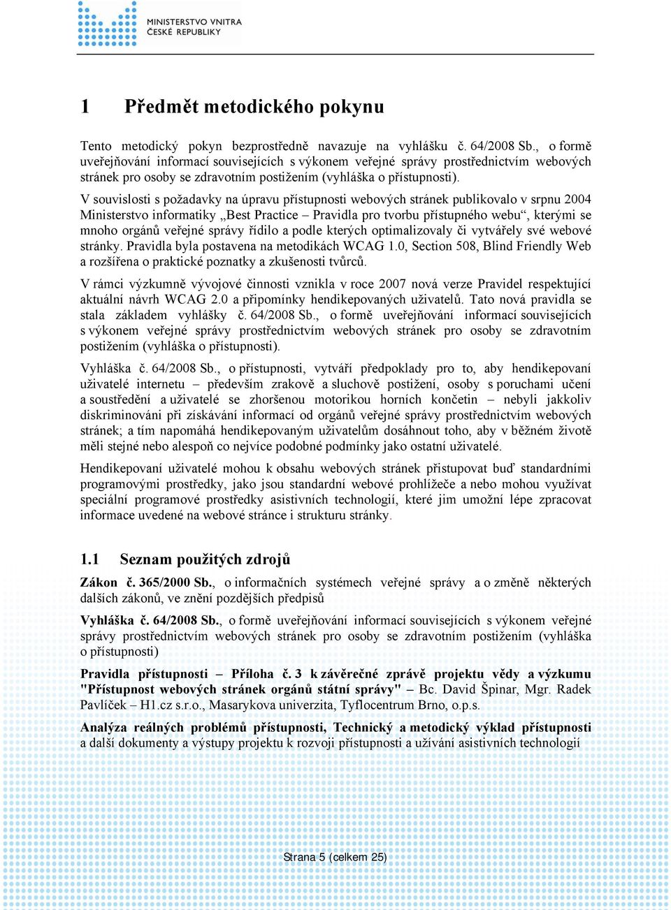 V souvislosti s požadavky na úpravu přístupnosti webových stránek publikovalo v srpnu 2004 Ministerstvo informatiky Best Practice Pravidla pro tvorbu přístupného webu, kterými se mnoho orgánů veřejné