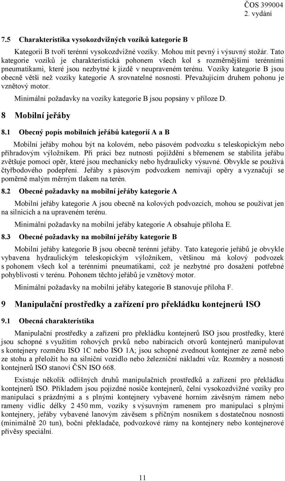 Vozíky kategorie B jsou obecně větší než vozíky kategorie A srovnatelné nosnosti. Převažujícím druhem pohonu je vznětový motor. Minimální požadavky na vozíky kategorie B jsou popsány v příloze D.