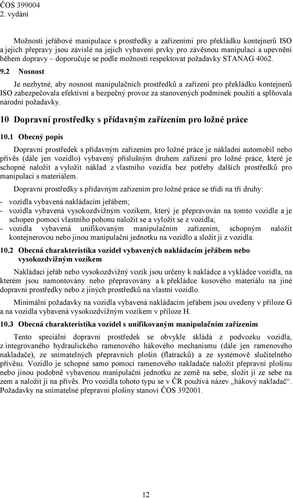 2 Nosnost Je nezbytné, aby nosnost manipulačních prostředků a zařízení pro překládku kontejnerů ISO zabezpečovala efektivní a bezpečný provoz za stanovených podmínek použití a splňovala národní