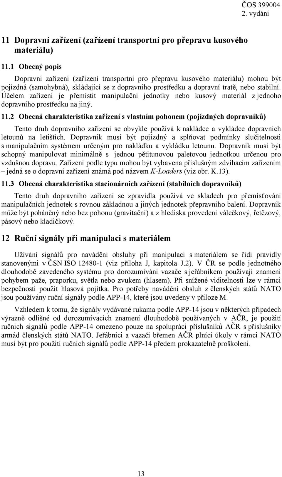 Účelem zařízení je přemístit manipulační jednotky nebo kusový materiál z jednoho dopravního prostředku na jiný. 11.