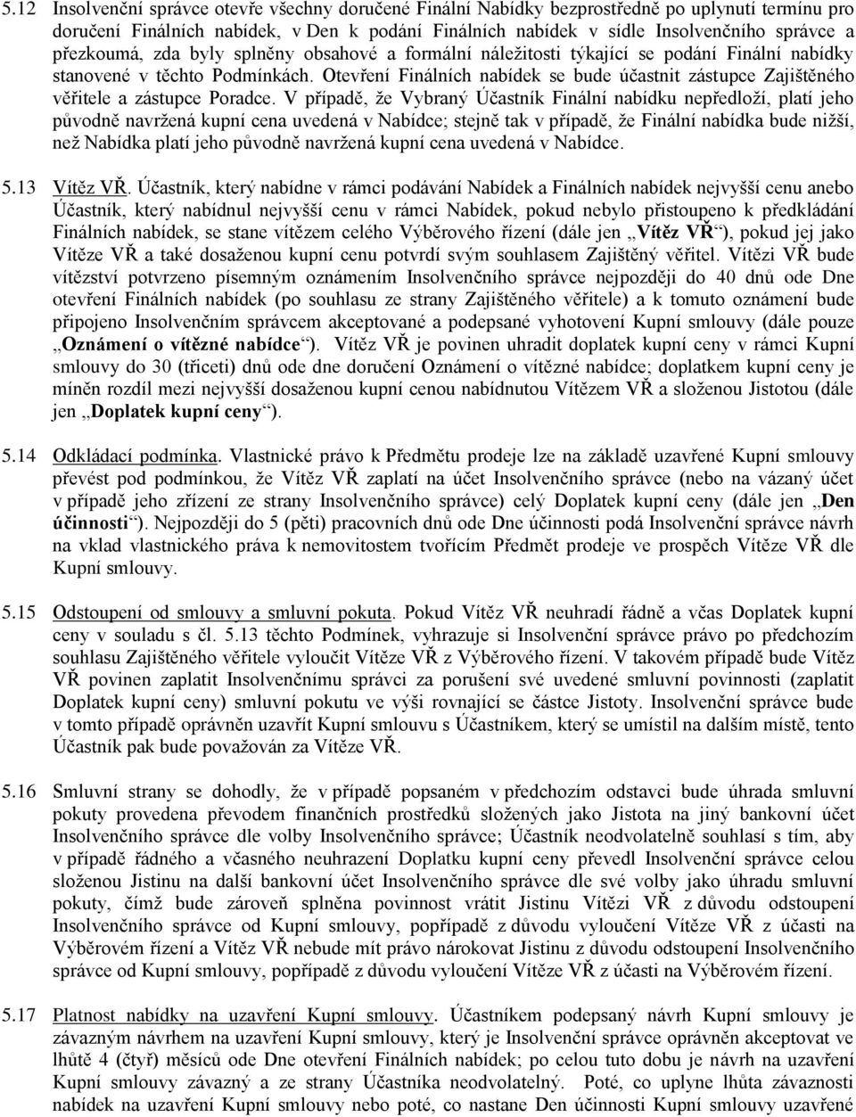 Otevření Finálních nabídek se bude účastnit zástupce Zajištěného věřitele a zástupce Poradce.